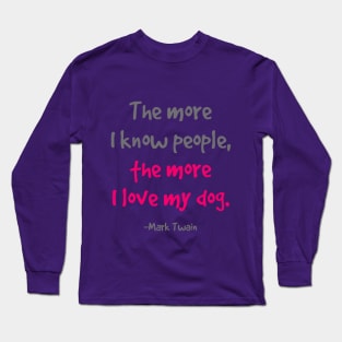 The more I know people, the more I love my dog. Long Sleeve T-Shirt